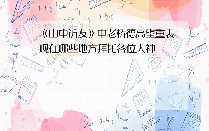 《山中访友》中老桥德高望重表现在哪些地方拜托各位大神