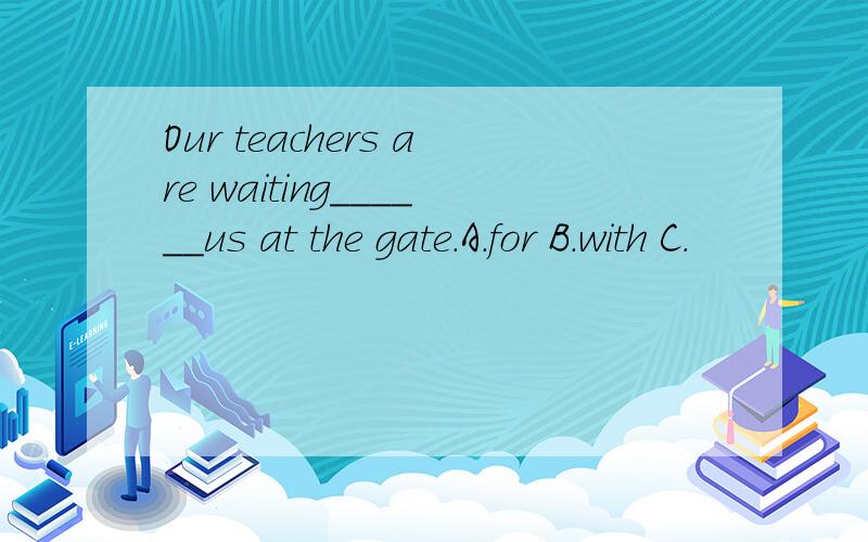 Our teachers are waiting______us at the gate.A.for B.with C.