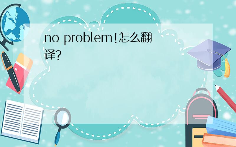 no problem!怎么翻译?