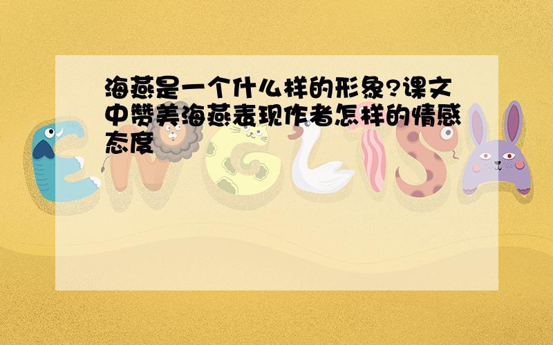 海燕是一个什么样的形象?课文中赞美海燕表现作者怎样的情感态度