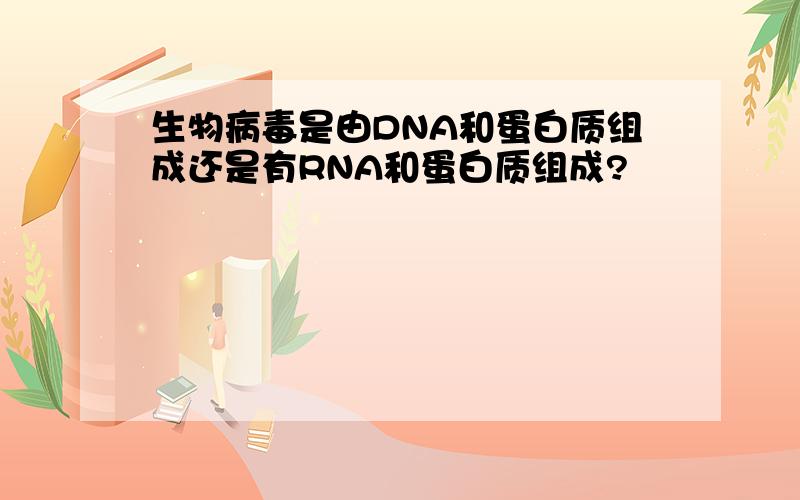 生物病毒是由DNA和蛋白质组成还是有RNA和蛋白质组成?