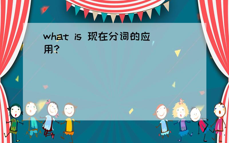 what is 现在分词的应用?