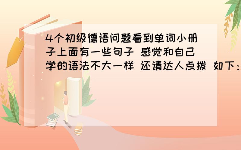 4个初级德语问题看到单词小册子上面有一些句子 感觉和自己学的语法不大一样 还请达人点拨 如下：1.Schreiben S