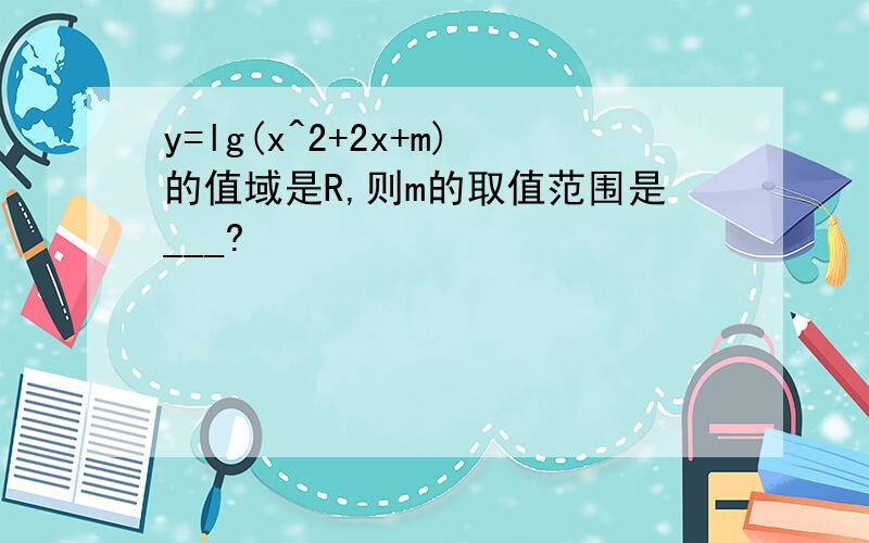 y=lg(x^2+2x+m)的值域是R,则m的取值范围是___?