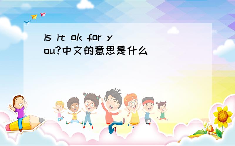 is it ok for you?中文的意思是什么