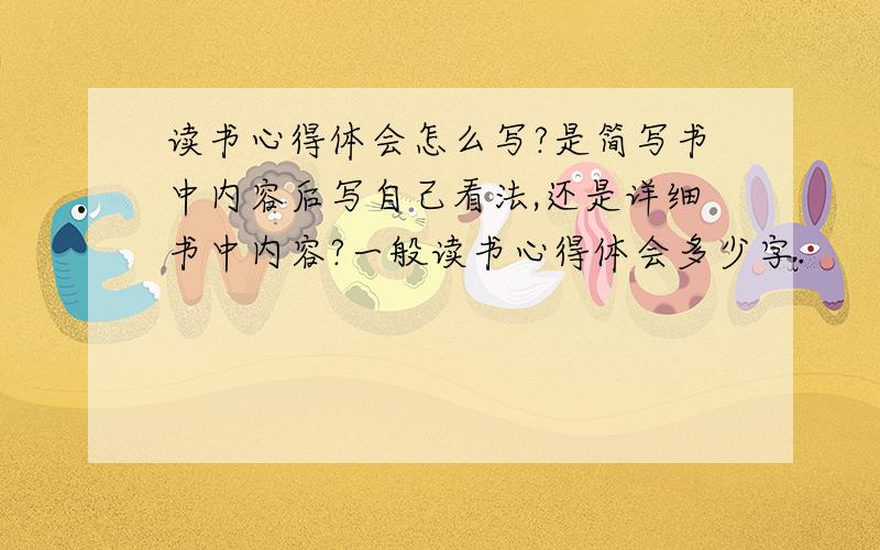 读书心得体会怎么写?是简写书中内容后写自己看法,还是详细书中内容?一般读书心得体会多少字.