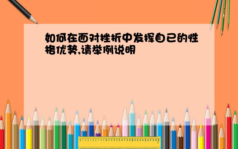 如何在面对挫折中发挥自已的性格优势,请举例说明