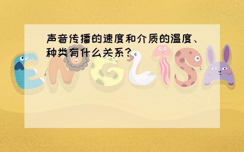 声音传播的速度和介质的温度、种类有什么关系?