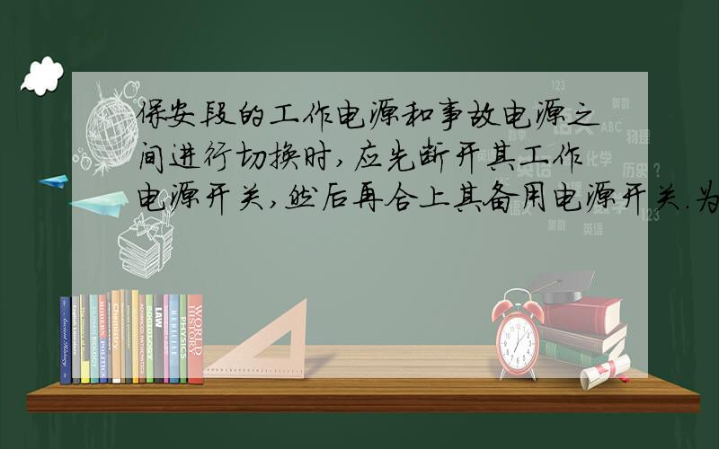 保安段的工作电源和事故电源之间进行切换时,应先断开其工作电源开关,然后再合上其备用电源开关.为什么?