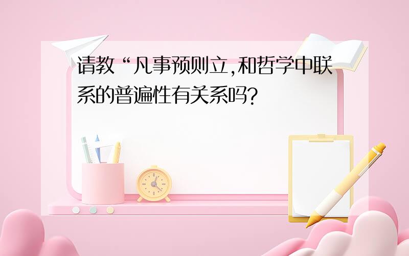 请教“凡事预则立,和哲学中联系的普遍性有关系吗?