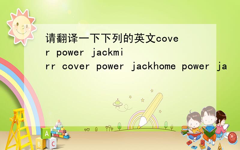 请翻译一下下列的英文cover power jackmirr cover power jackhome power ja