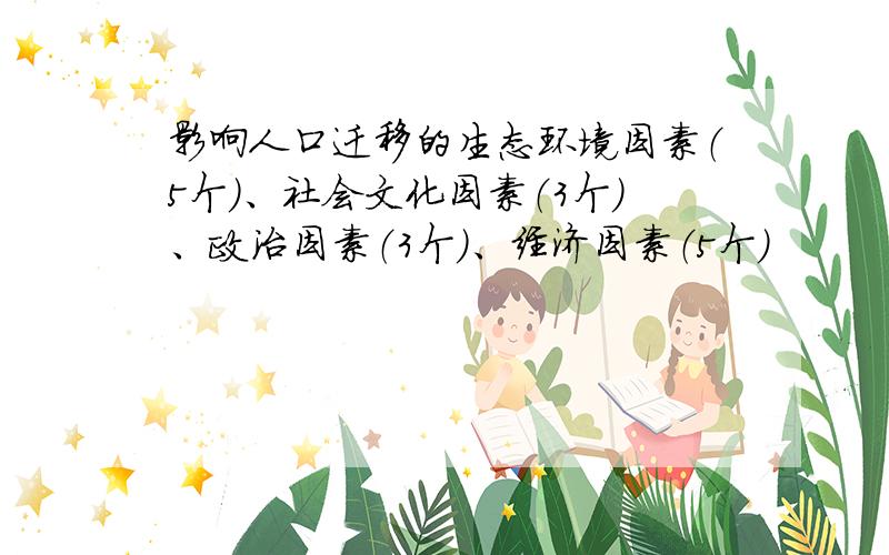 影响人口迁移的生态环境因素（5个）、社会文化因素（3个）、政治因素（3个）、经济因素（5个）