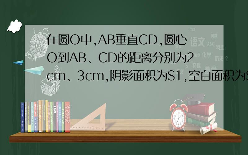 在圆O中,AB垂直CD,圆心O到AB、CD的距离分别为2cm、3cm,阴影面积为S1,空白面积为S2,求S1-S2.