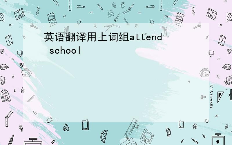 英语翻译用上词组attend school