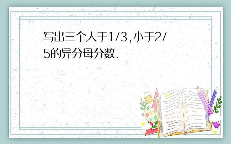 写出三个大于1/3,小于2/5的异分母分数.