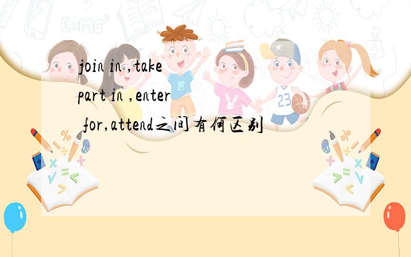 join in ,take part in ,enter for,attend之间有何区别