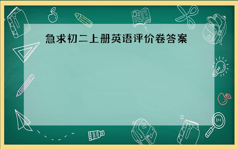 急求初二上册英语评价卷答案