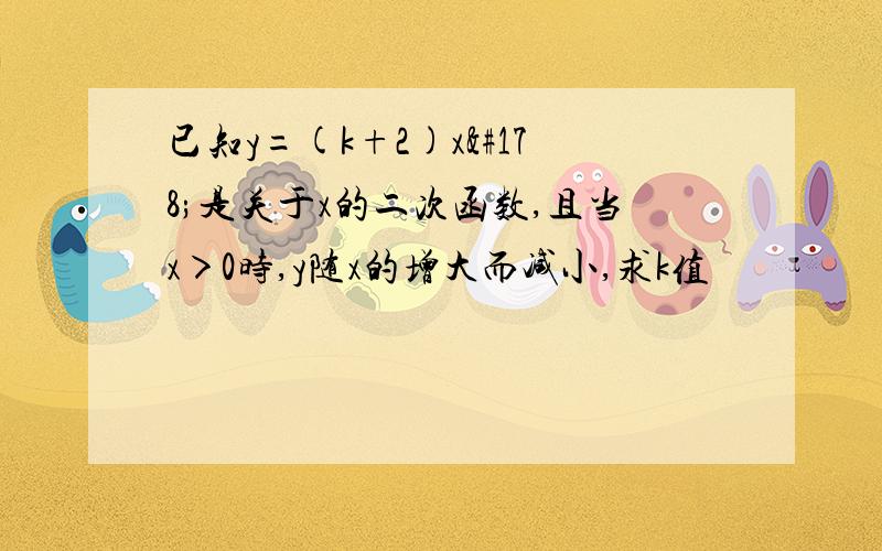 已知y=(k+2)x²是关于x的二次函数,且当x＞0时,y随x的增大而减小,求k值