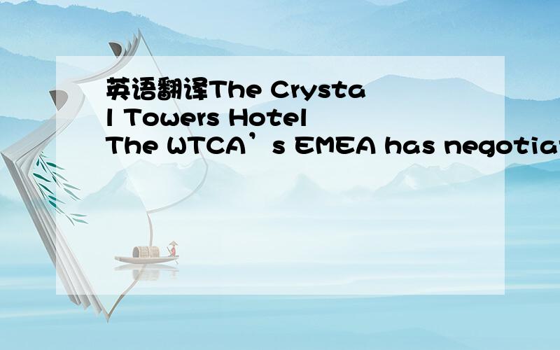 英语翻译The Crystal Towers HotelThe WTCA’s EMEA has negotiated s