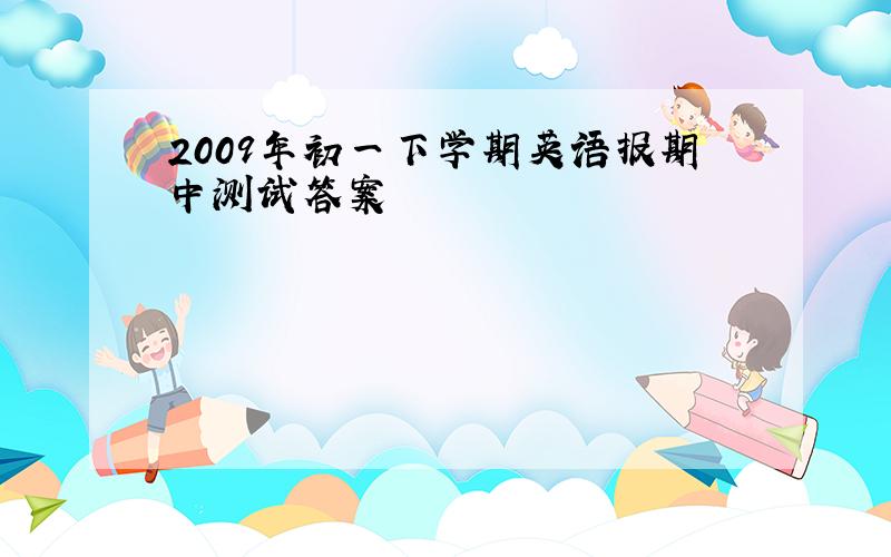 2009年初一下学期英语报期中测试答案