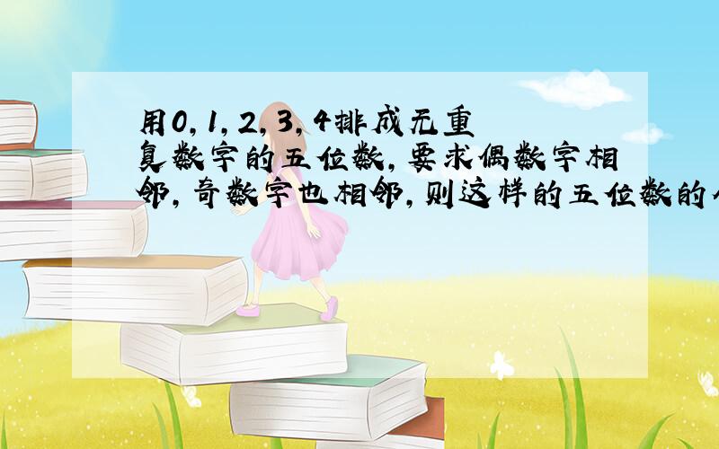 用0,1,2,3,4排成无重复数字的五位数,要求偶数字相邻,奇数字也相邻,则这样的五位数的个数是