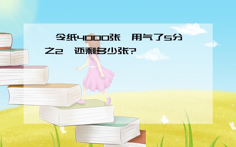 一令纸4000张,用气了5分之2,还剩多少张?