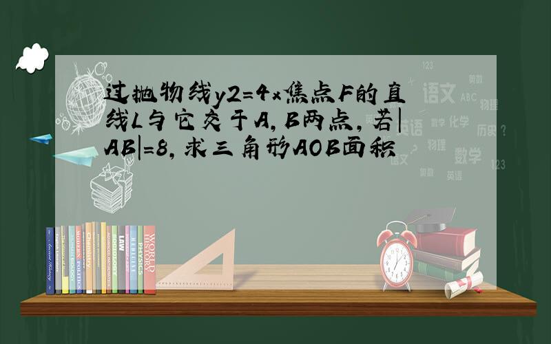 过抛物线y2=4x焦点F的直线L与它交于A,B两点,若|AB|=8,求三角形AOB面积