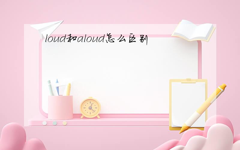 loud和aloud怎么区别