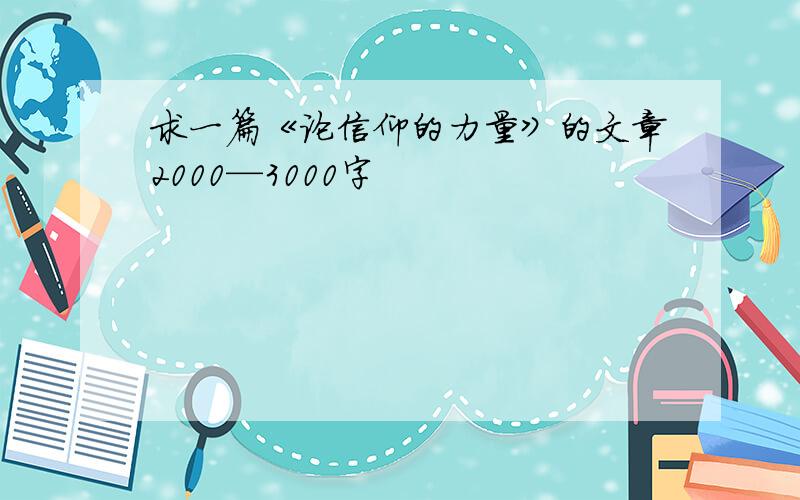 求一篇《论信仰的力量》的文章2000—3000字