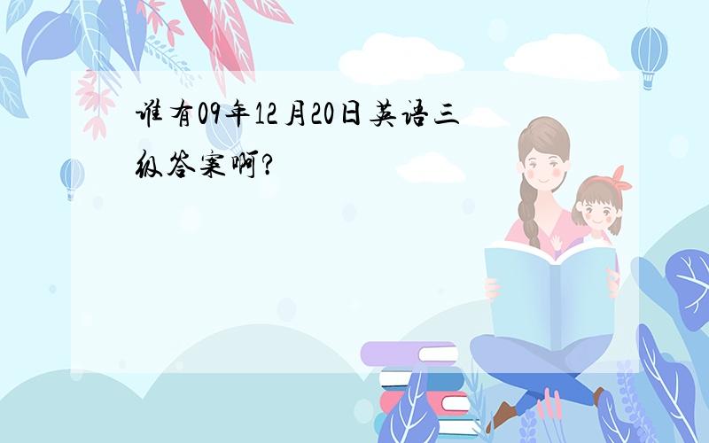 谁有09年12月20日英语三级答案啊?