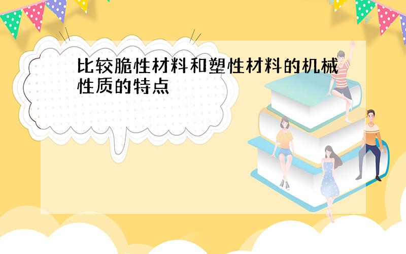 比较脆性材料和塑性材料的机械性质的特点