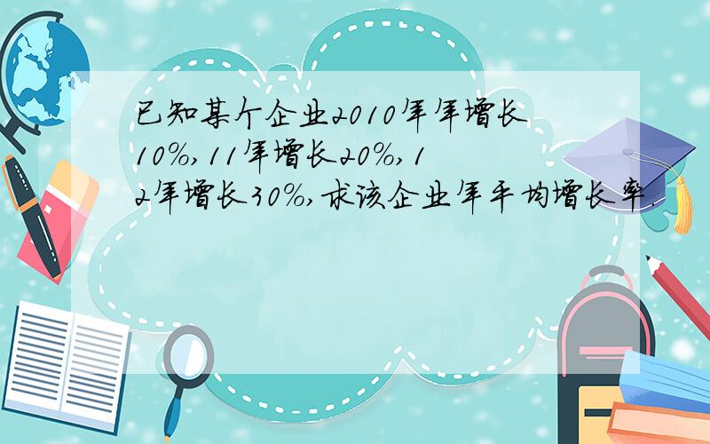 已知某个企业2010年年增长10%,11年增长20%,12年增长30%,求该企业年平均增长率.