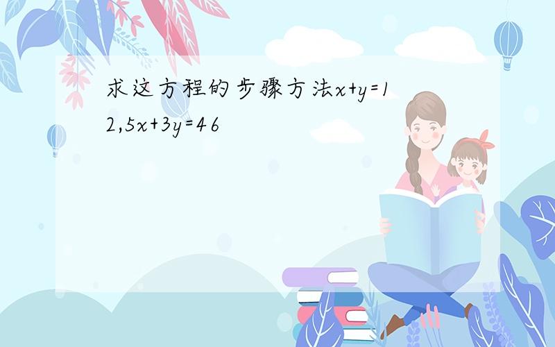 求这方程的步骤方法x+y=12,5x+3y=46