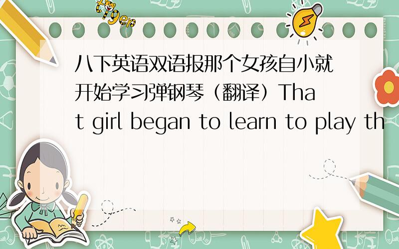 八下英语双语报那个女孩自小就开始学习弹钢琴（翻译）That girl began to learn to play th