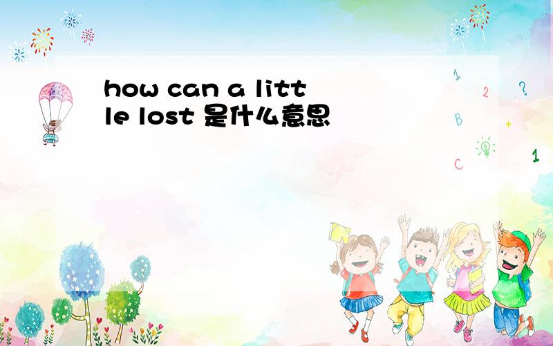 how can a little lost 是什么意思