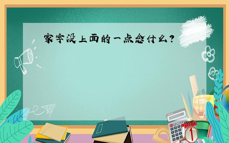 家字没上面的一点念什么?