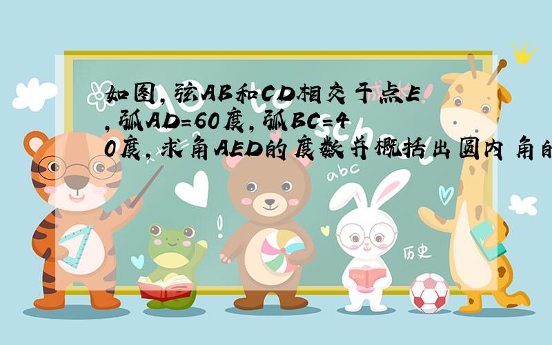 如图,弦AB和CD相交于点E,弧AD=60度,弧BC=40度,求角AED的度数并概括出圆内角的性质