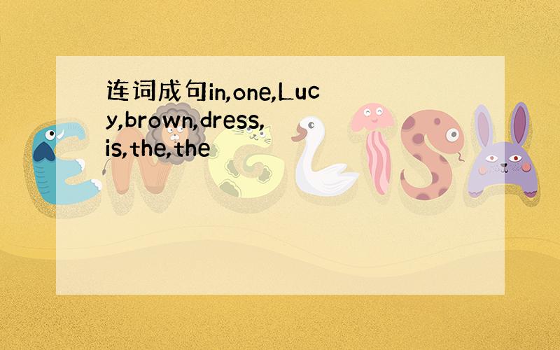 连词成句in,one,Lucy,brown,dress,is,the,the