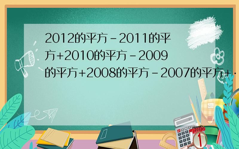 2012的平方-2011的平方+2010的平方-2009的平方+2008的平方-2007的平方+···+2的平方-1的平