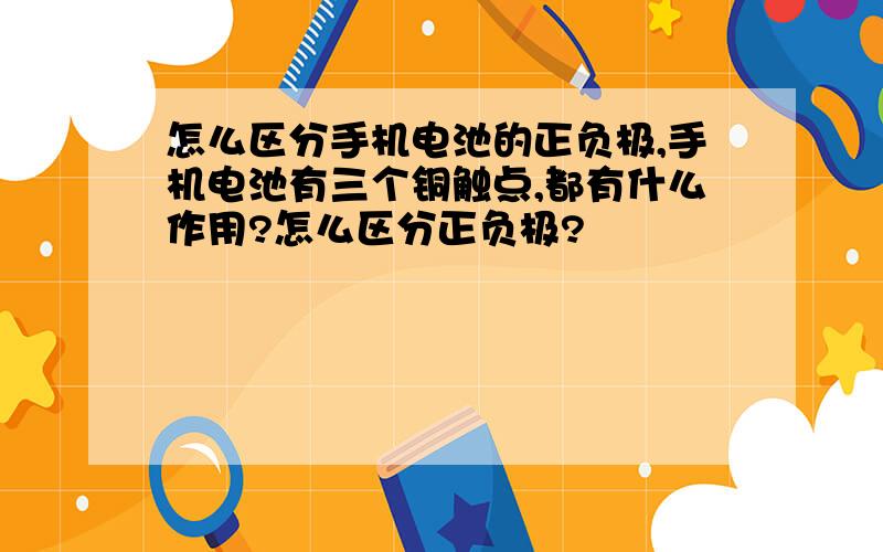 怎么区分手机电池的正负极,手机电池有三个铜触点,都有什么作用?怎么区分正负极?