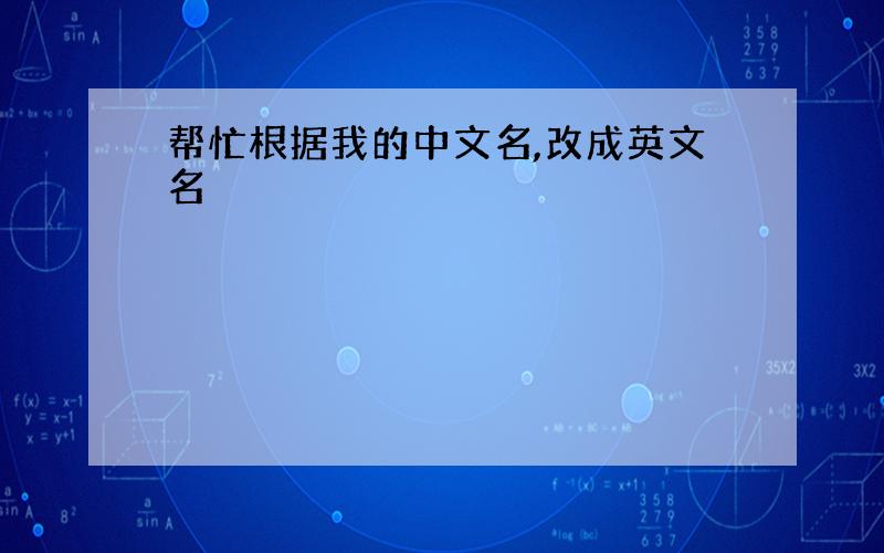 帮忙根据我的中文名,改成英文名