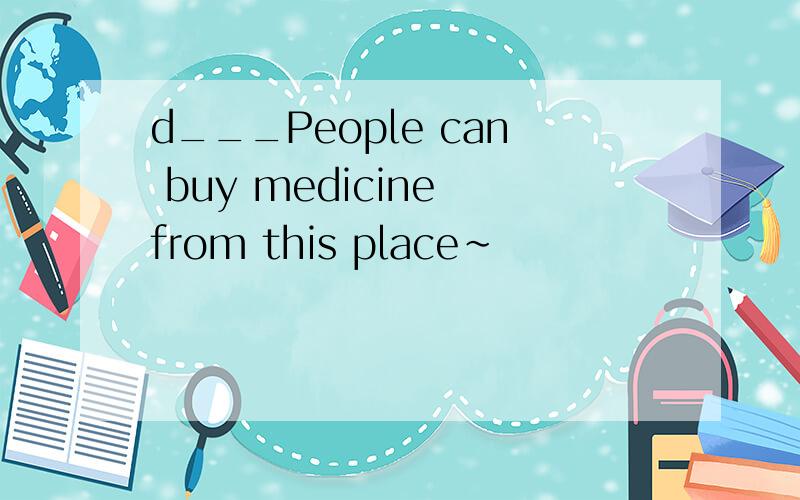 d___People can buy medicine from this place~