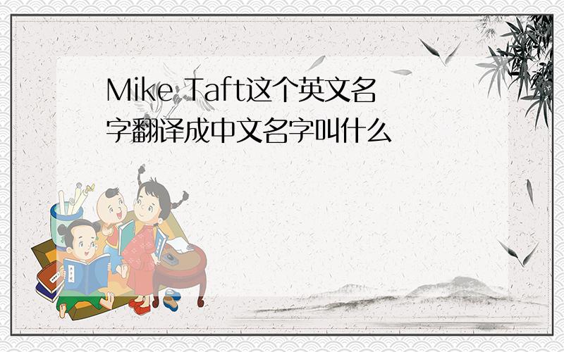 Mike Taft这个英文名字翻译成中文名字叫什么