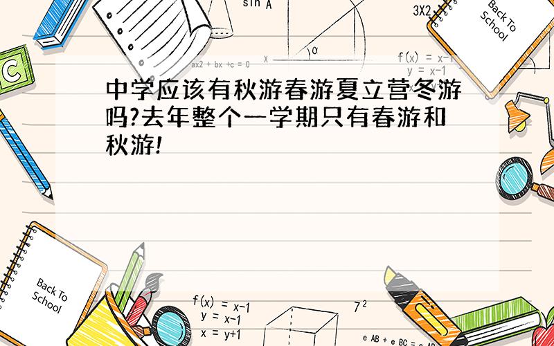 中学应该有秋游春游夏立营冬游吗?去年整个一学期只有春游和秋游!