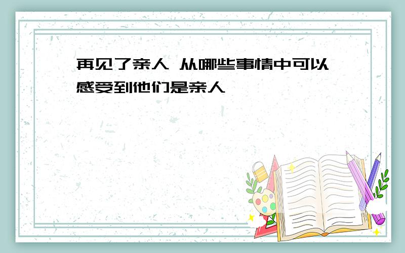 再见了亲人 从哪些事情中可以感受到他们是亲人