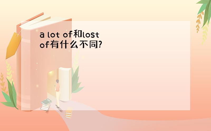 a lot of和lost of有什么不同?