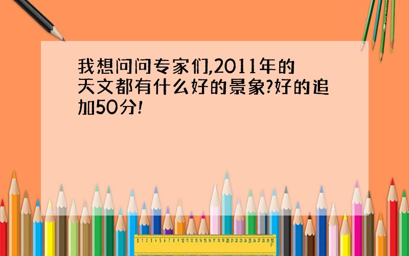 我想问问专家们,2011年的天文都有什么好的景象?好的追加50分!