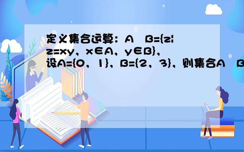 定义集合运算：A⊗B={z|z=xy，x∈A，y∈B}，设A={0，1}，B={2，3}，则集合A⊗B的所有元素之和为（