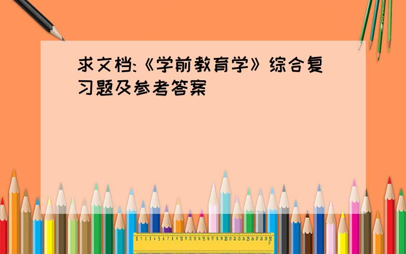 求文档:《学前教育学》综合复习题及参考答案