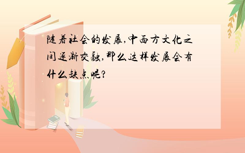 随着社会的发展,中西方文化之间逐渐交融,那么这样发展会有什么缺点呢?